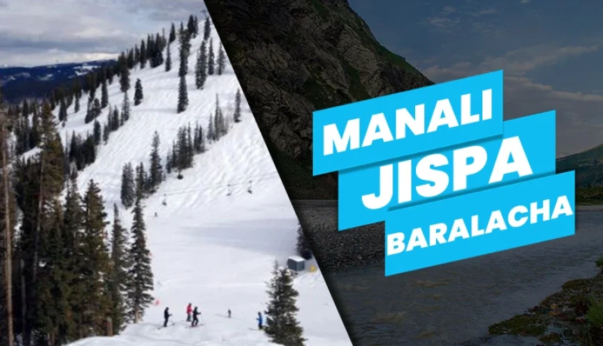 Manali Jispa Baralacha Manali – 4D/3N